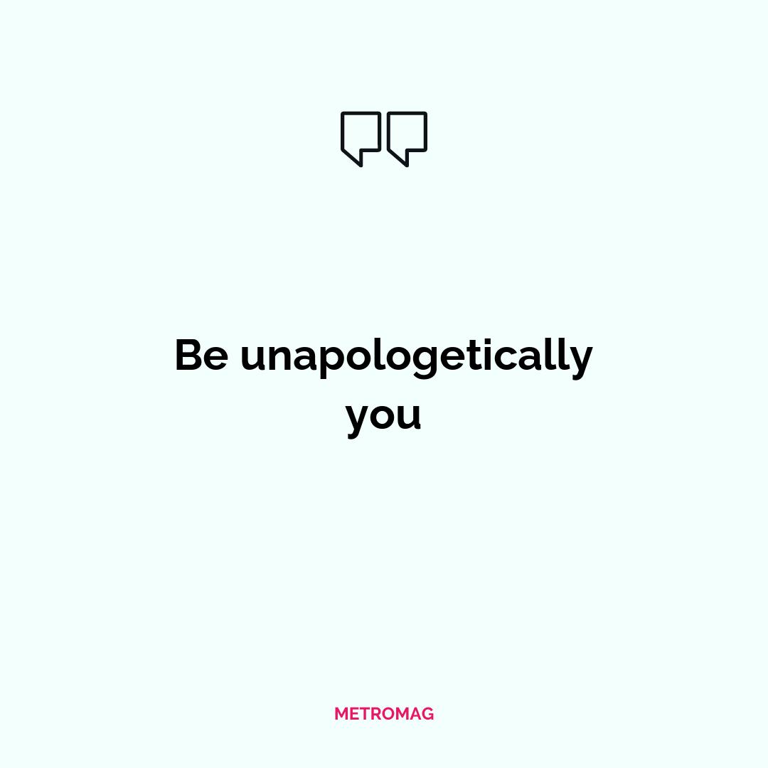 Be unapologetically you