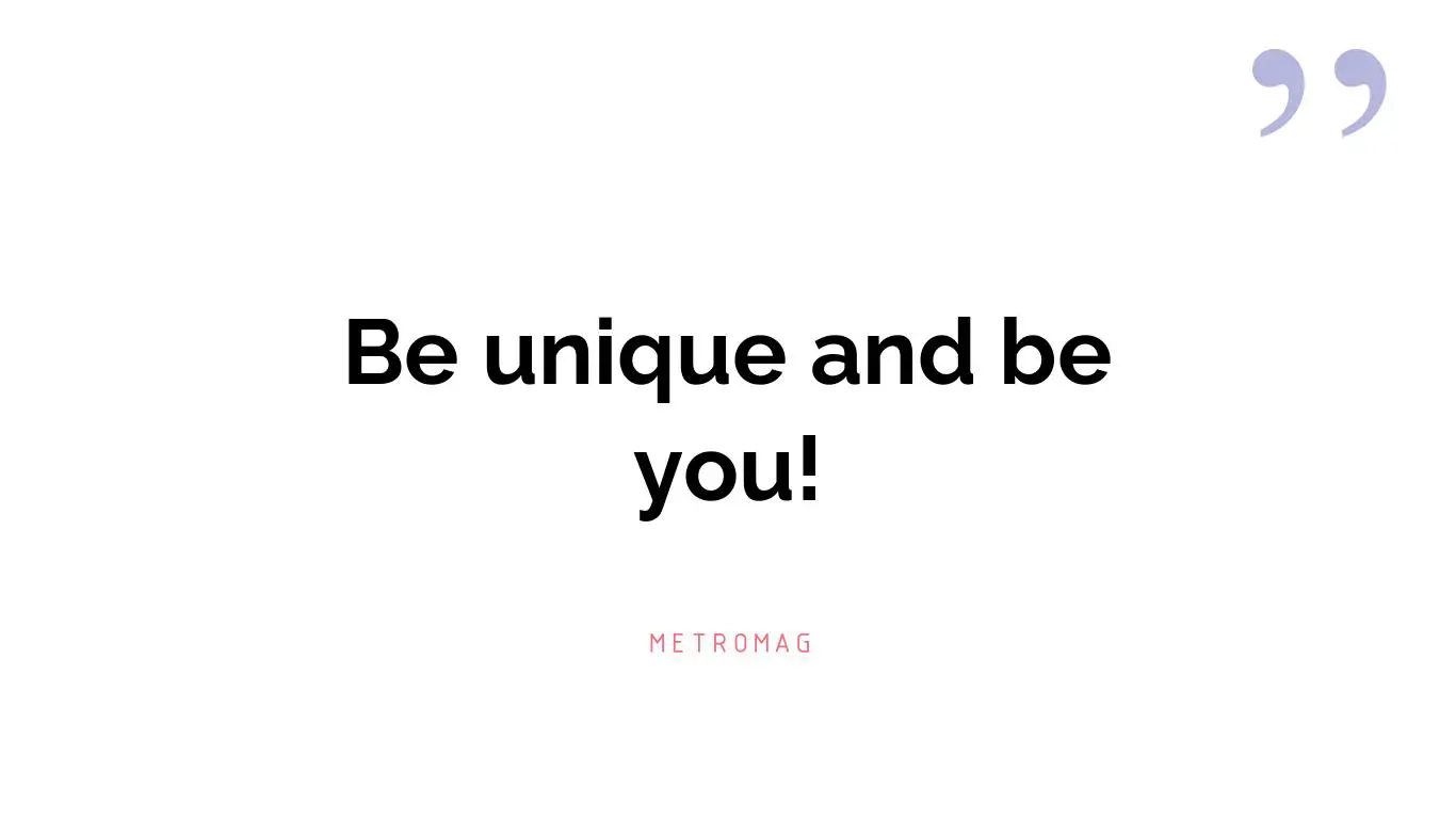 Be unique and be you!