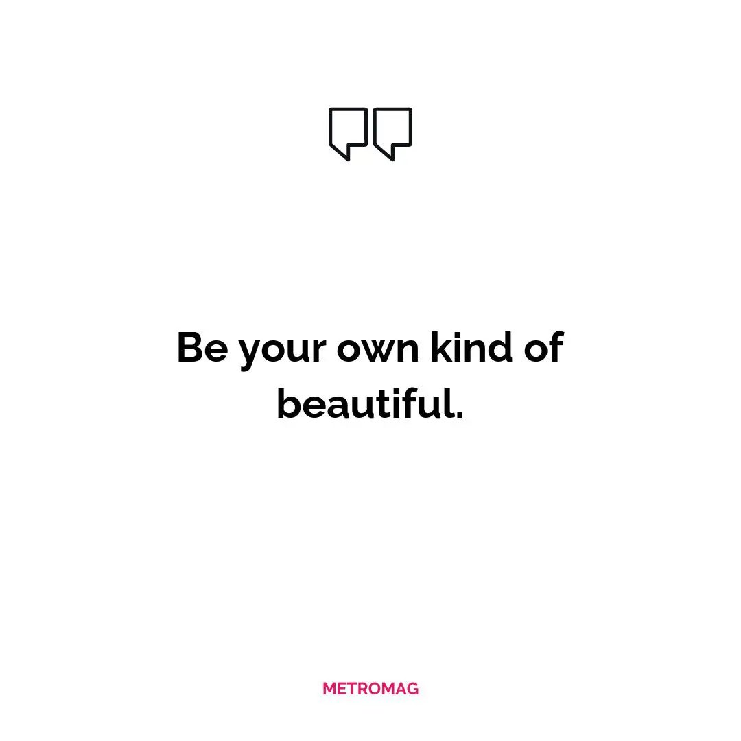 Be your own kind of beautiful.