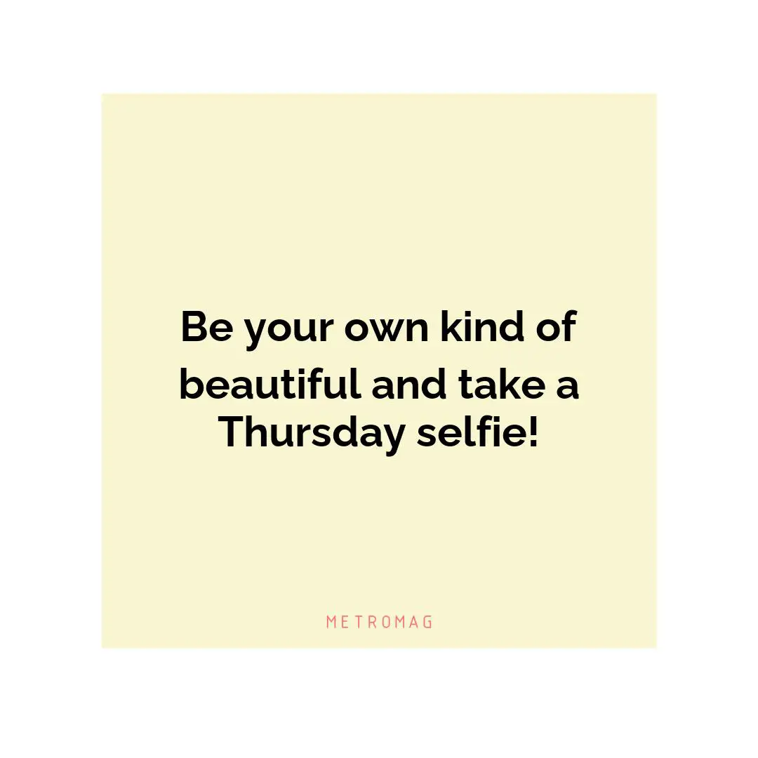 Be your own kind of beautiful and take a Thursday selfie!