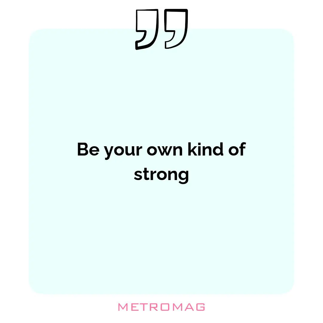 Be your own kind of strong