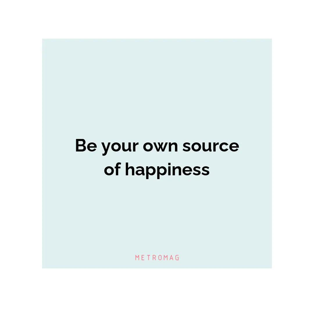 Be your own source of happiness