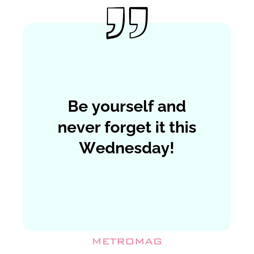 Be yourself and never forget it this Wednesday!