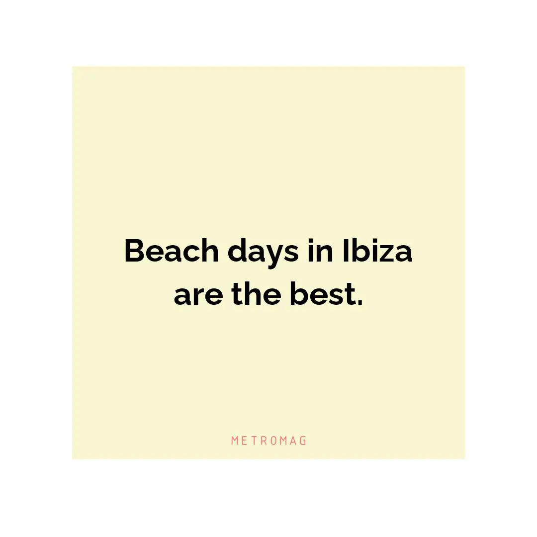 Beach days in Ibiza are the best.