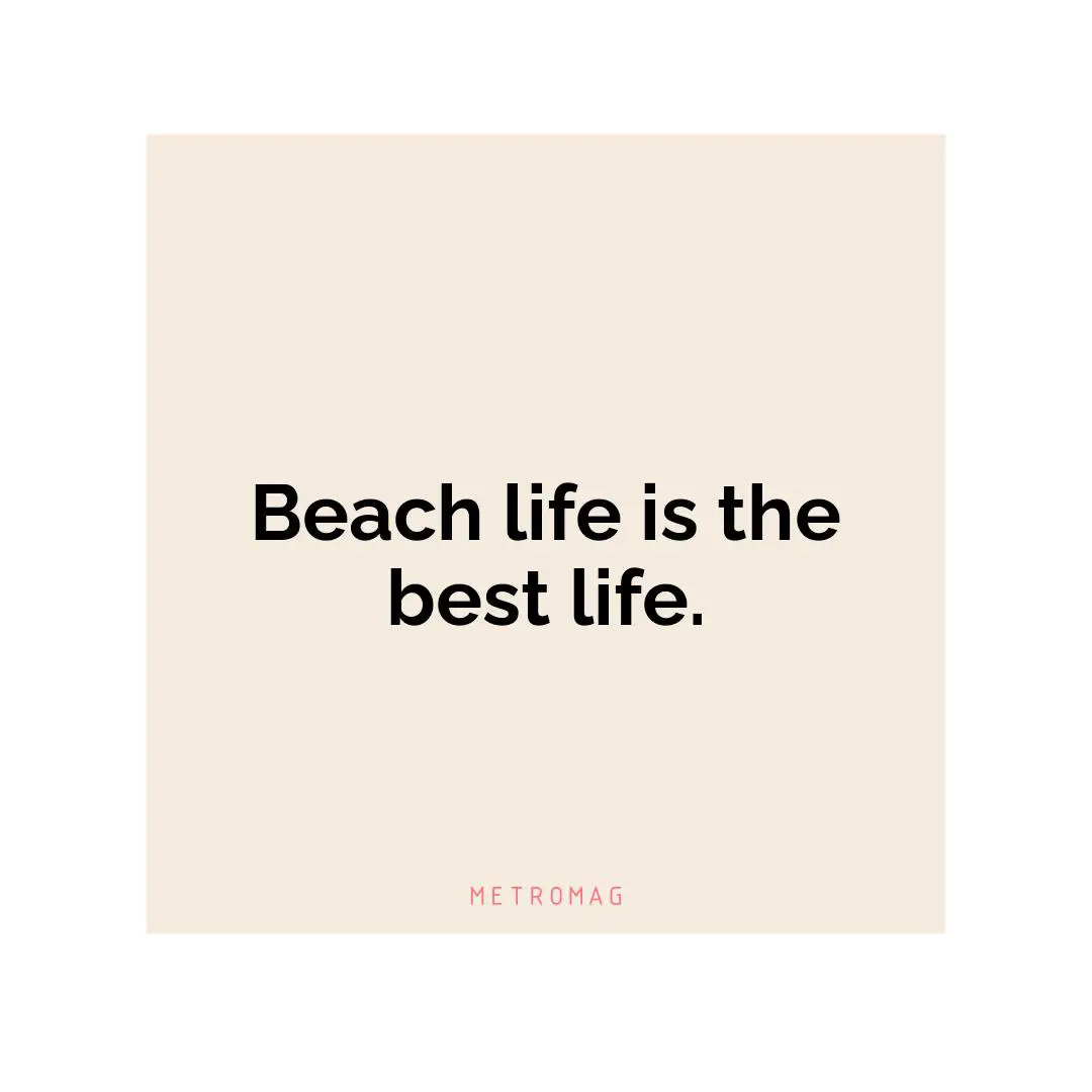 Beach life is the best life.