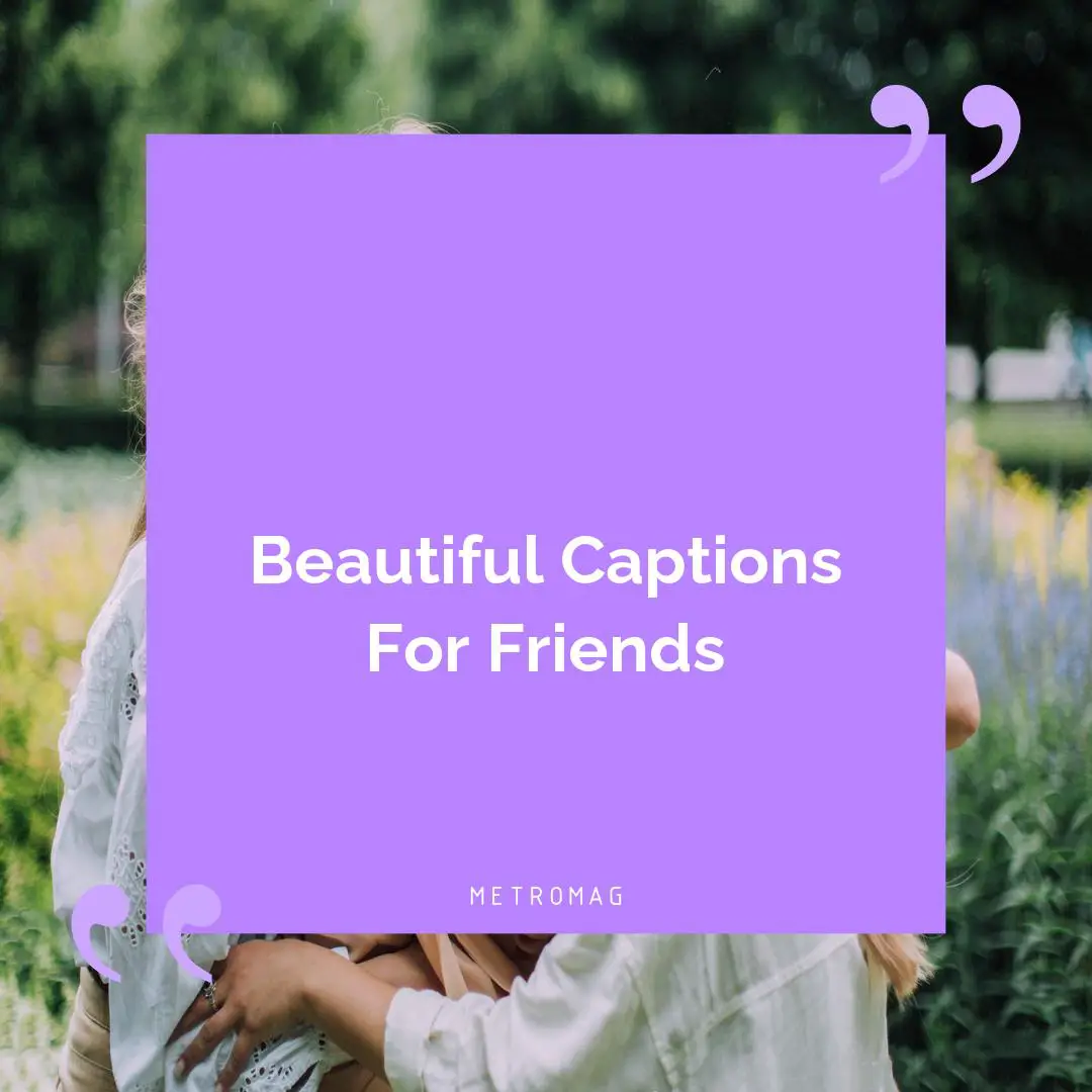 Beautiful Captions For Friends
