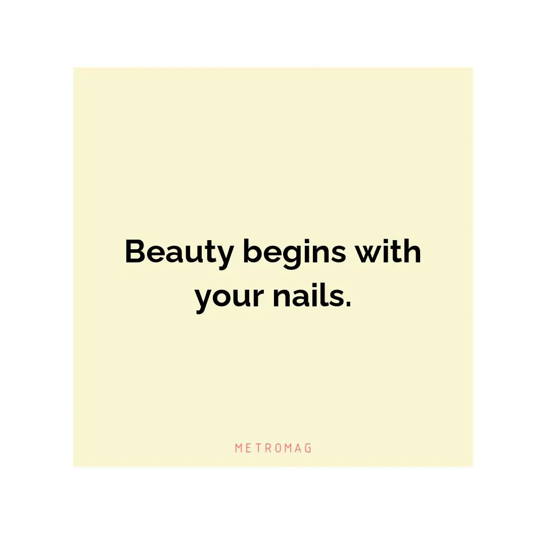 Beauty begins with your nails.