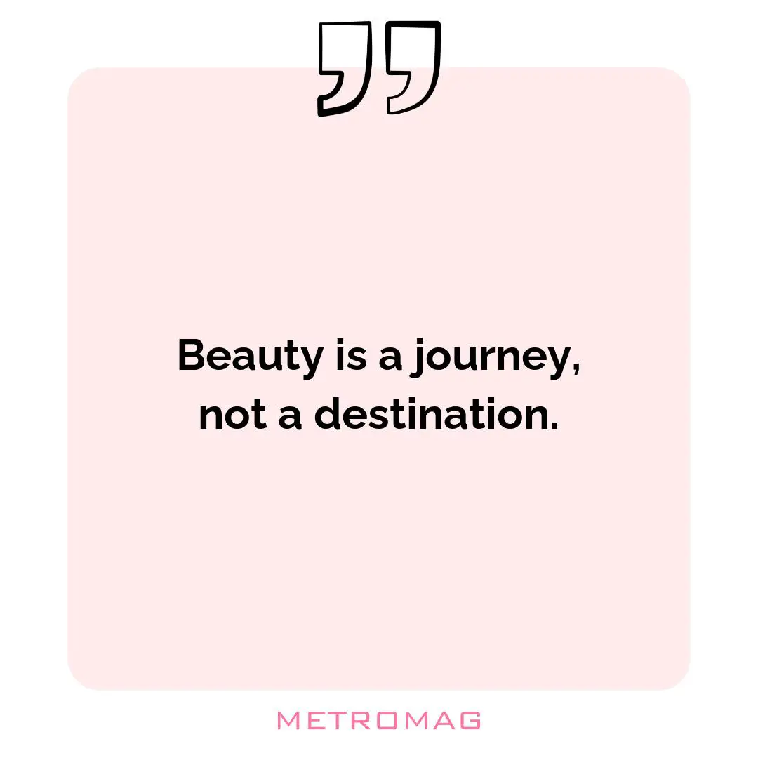 Beauty is a journey, not a destination.
