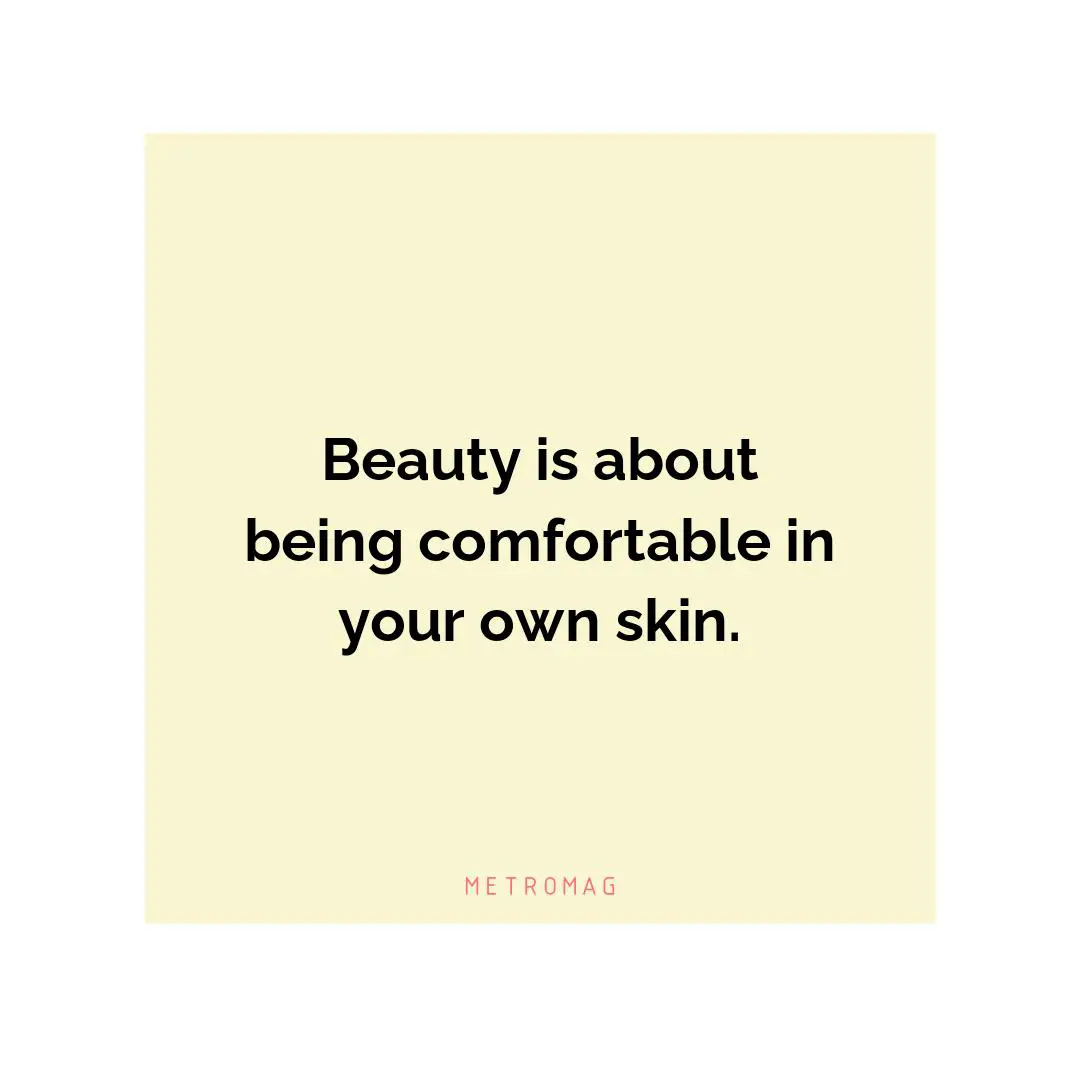 Beauty is about being comfortable in your own skin.