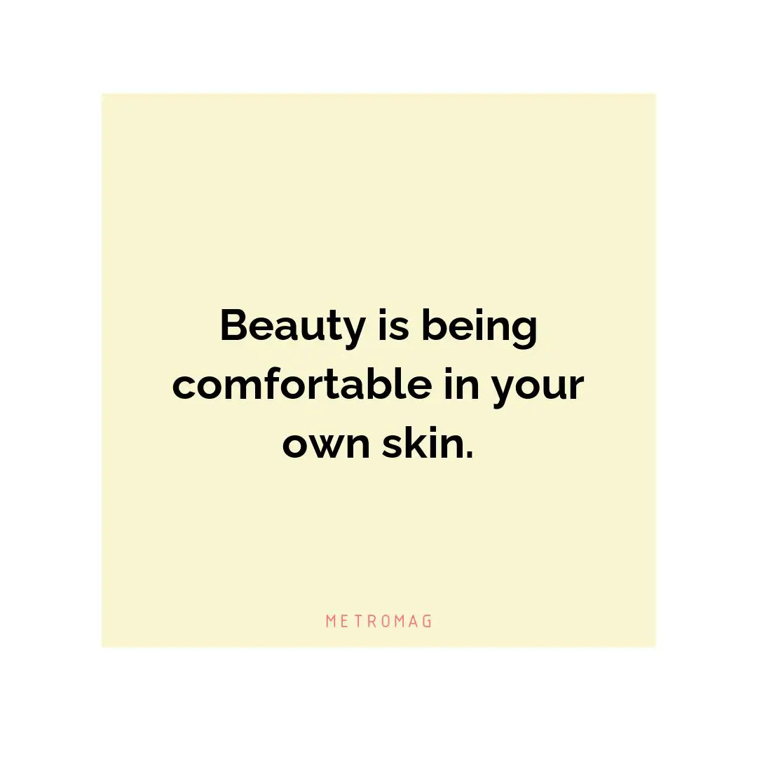 Beauty is being comfortable in your own skin.