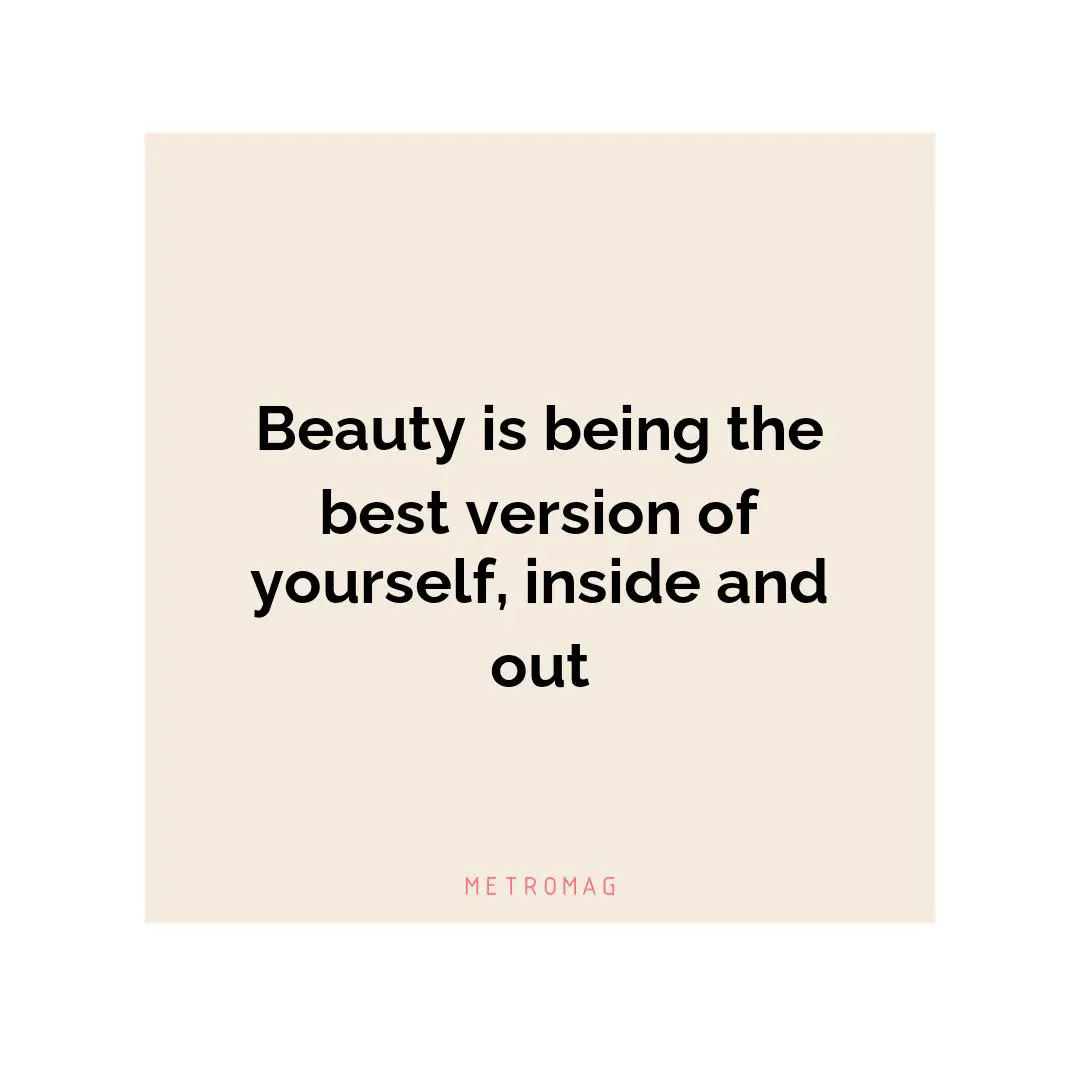 Beauty is being the best version of yourself, inside and out