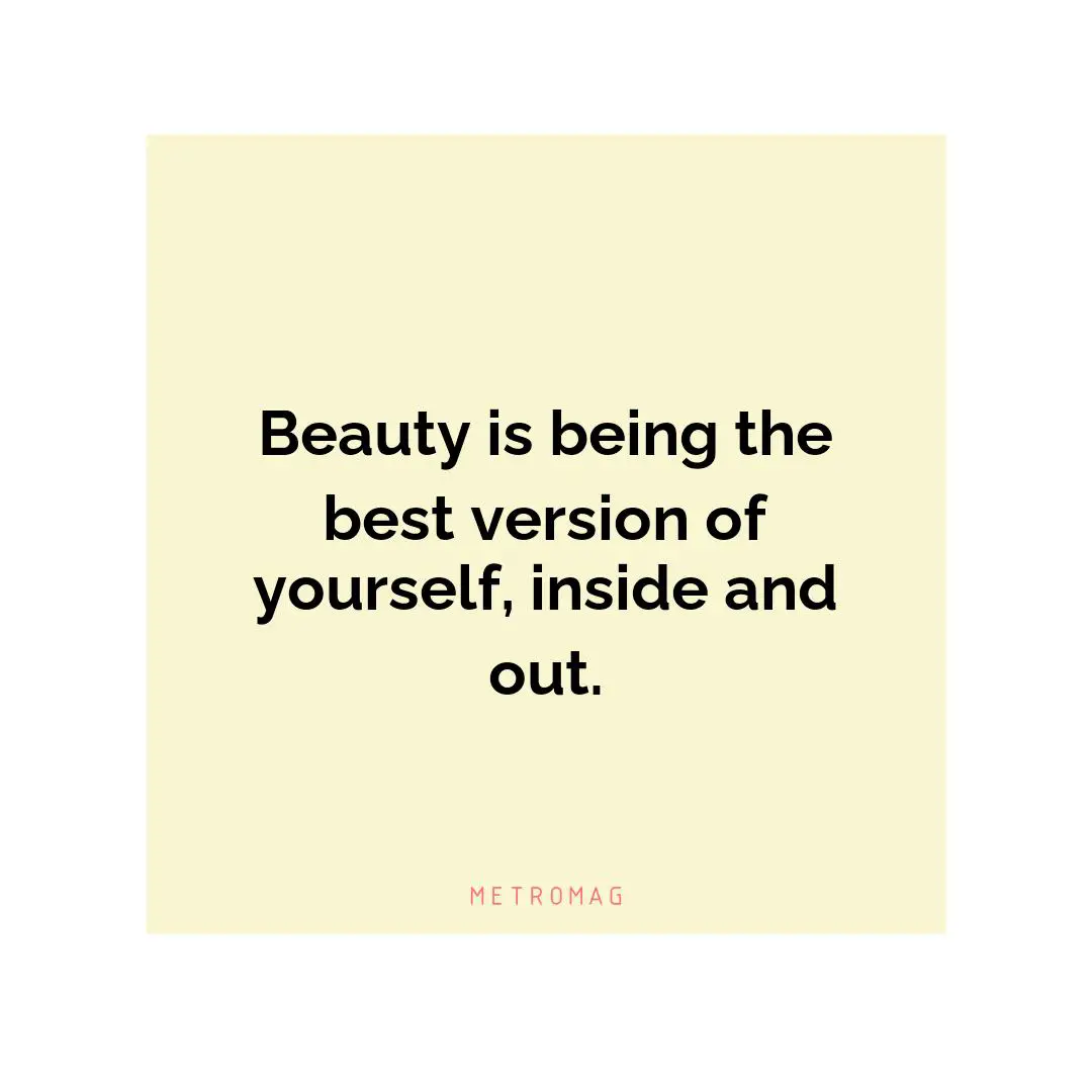 Beauty is being the best version of yourself, inside and out.