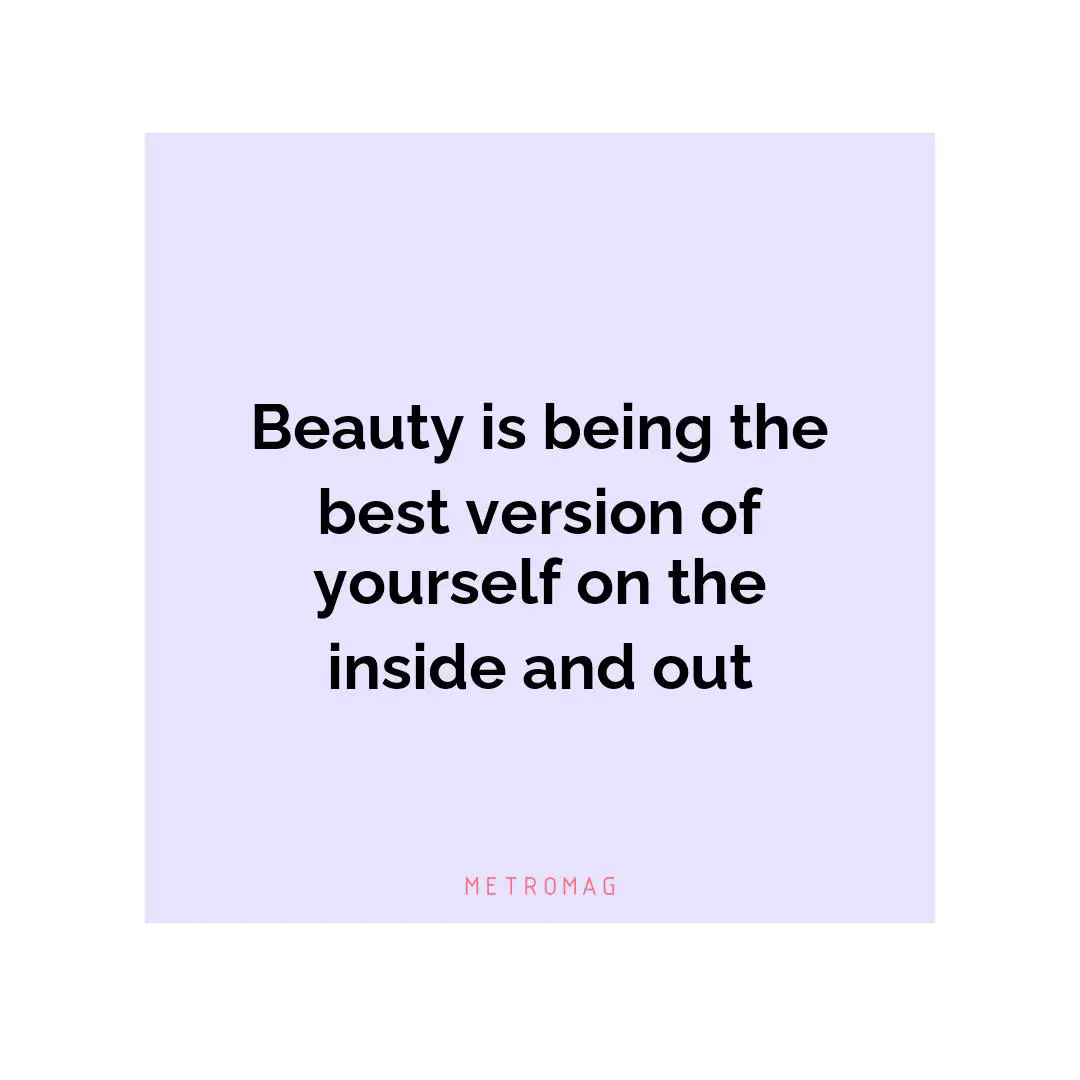 Beauty is being the best version of yourself on the inside and out