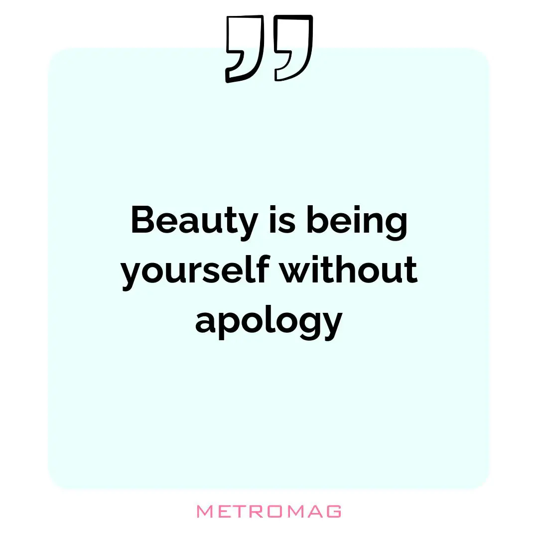 Beauty is being yourself without apology