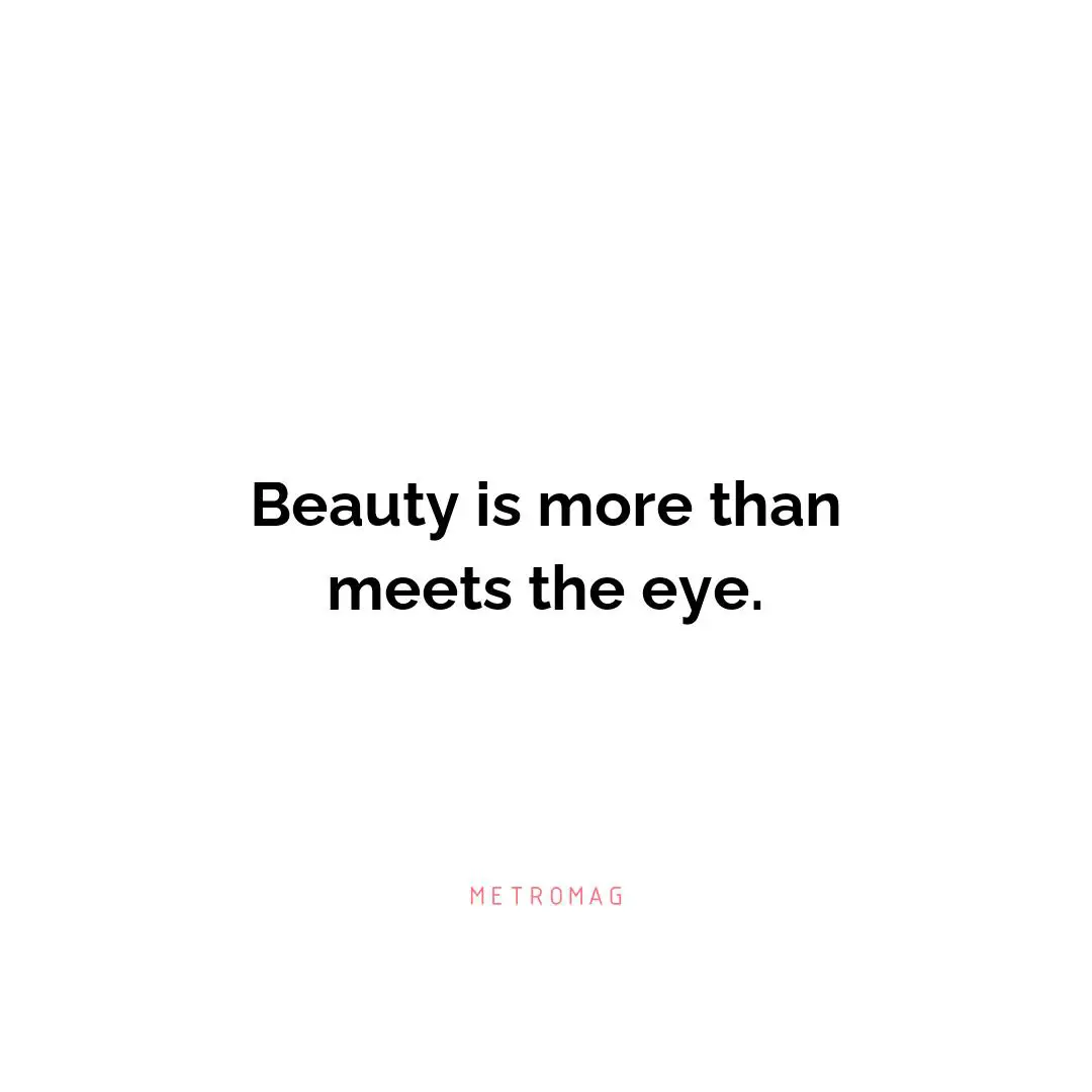 Beauty is more than meets the eye.