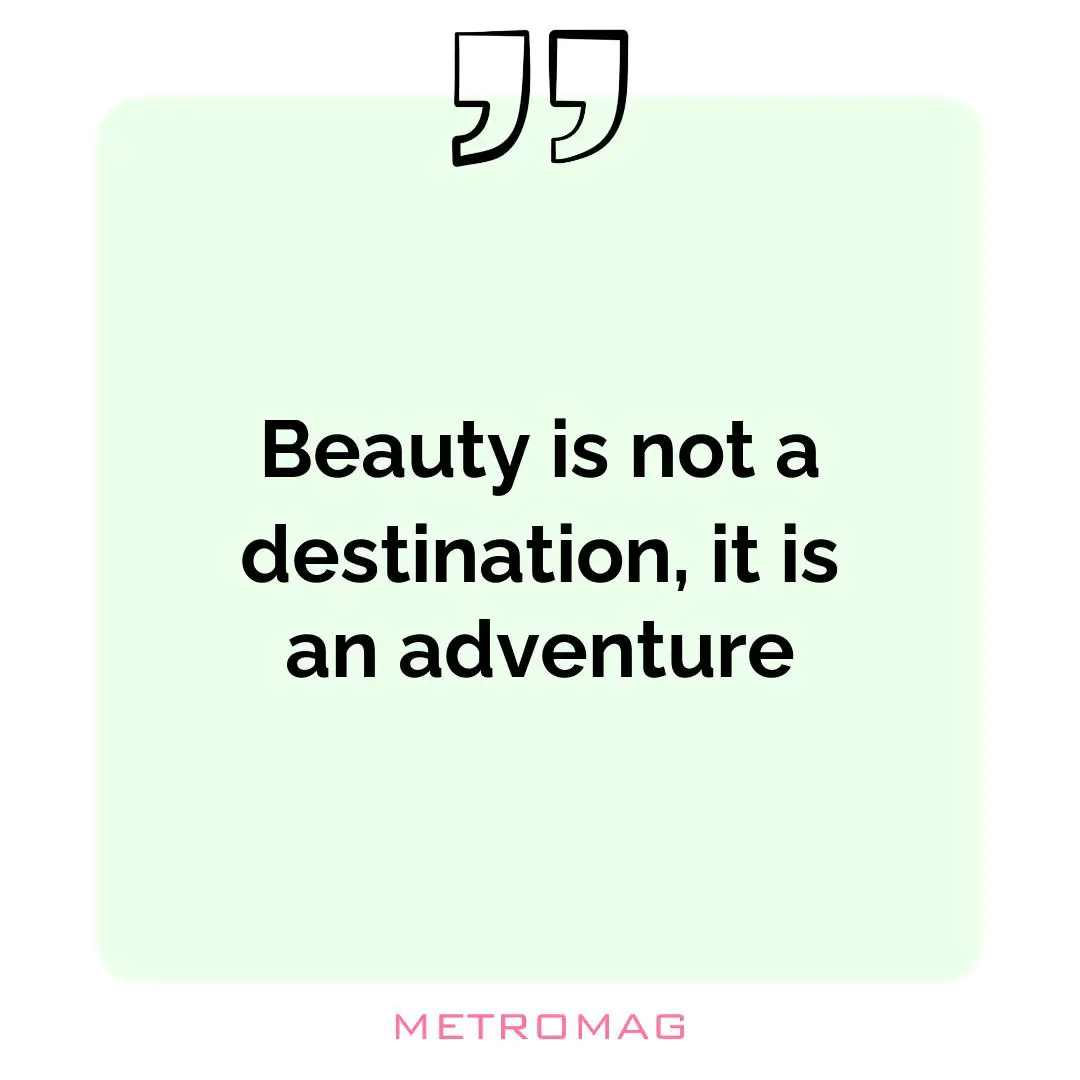 Beauty is not a destination, it is an adventure