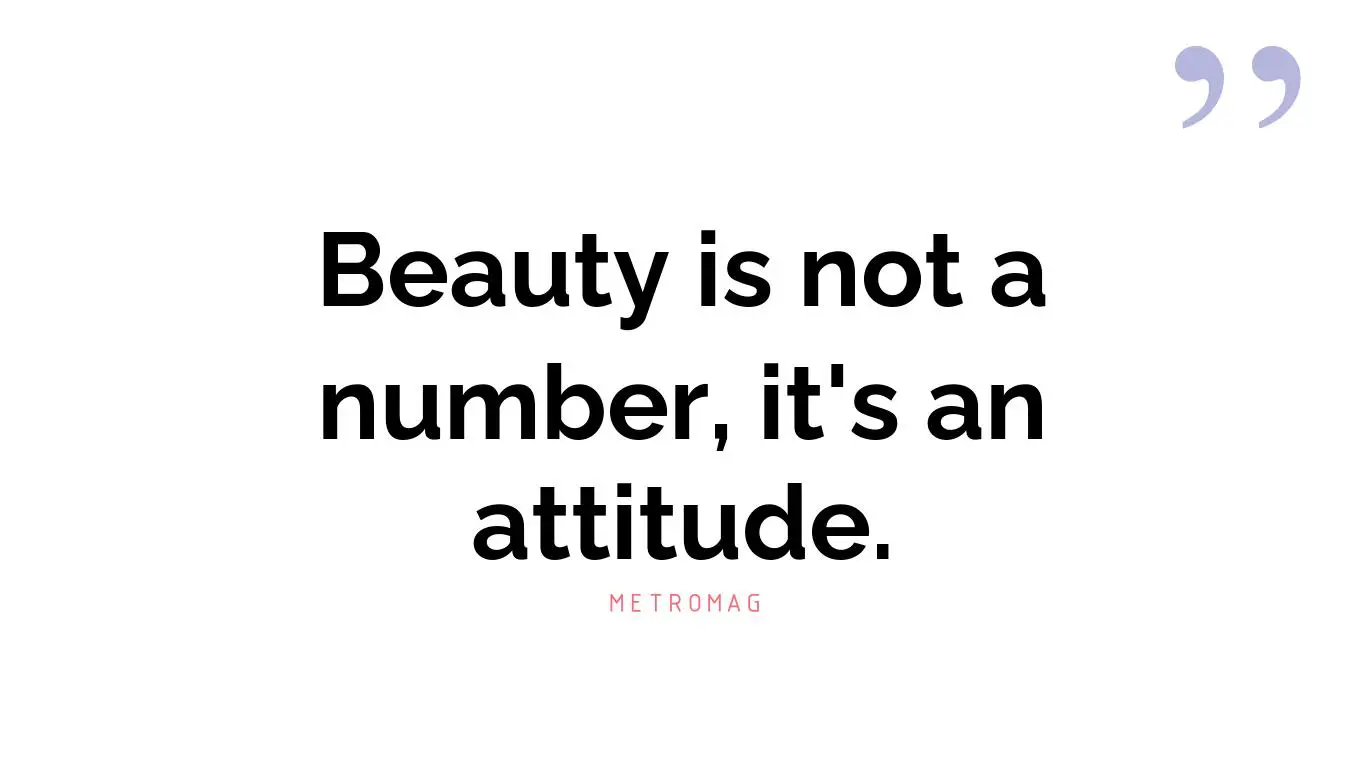 Beauty is not a number, it's an attitude.
