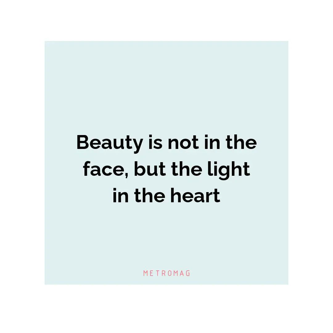 Beauty is not in the face, but the light in the heart