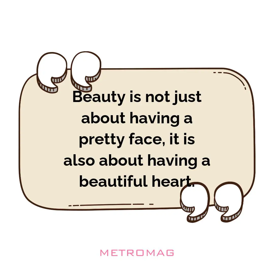 Beauty is not just about having a pretty face, it is also about having a beautiful heart.