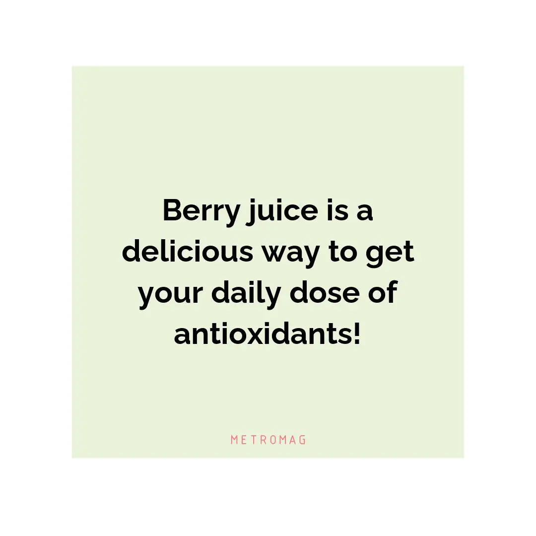 Berry juice is a delicious way to get your daily dose of antioxidants!