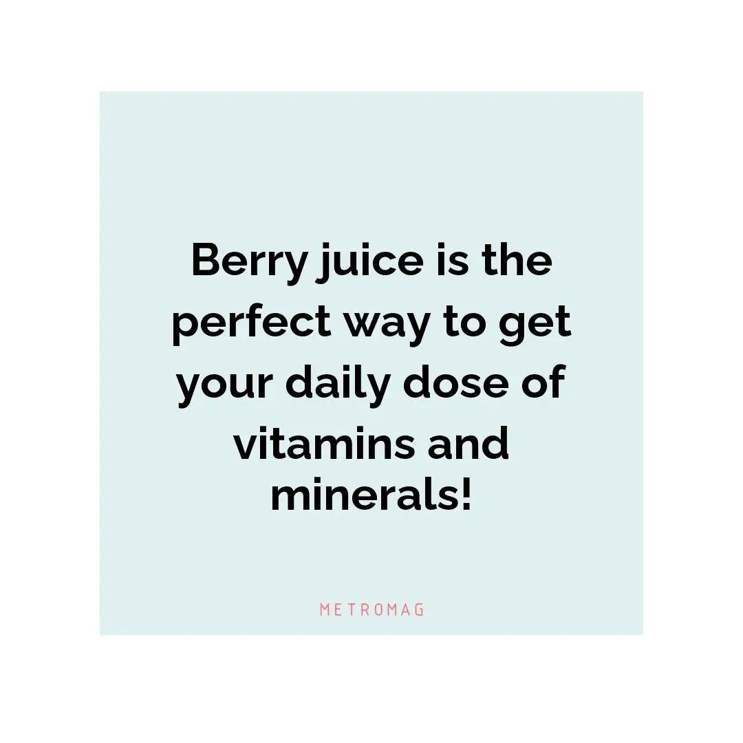 Berry juice is the perfect way to get your daily dose of vitamins and minerals!