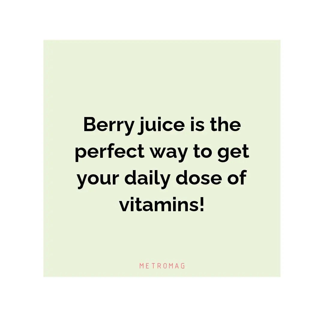 Berry juice is the perfect way to get your daily dose of vitamins!