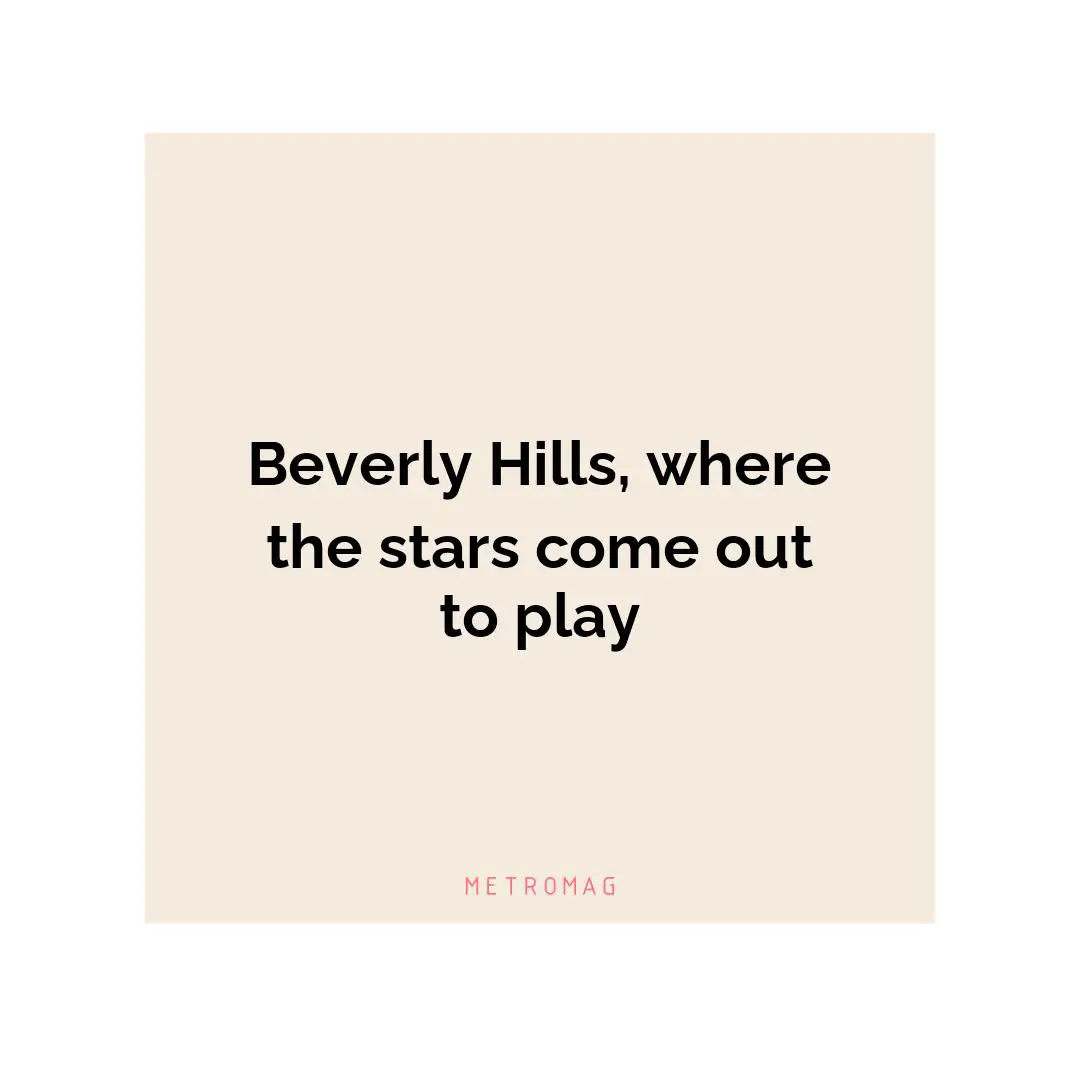 Beverly Hills, where the stars come out to play