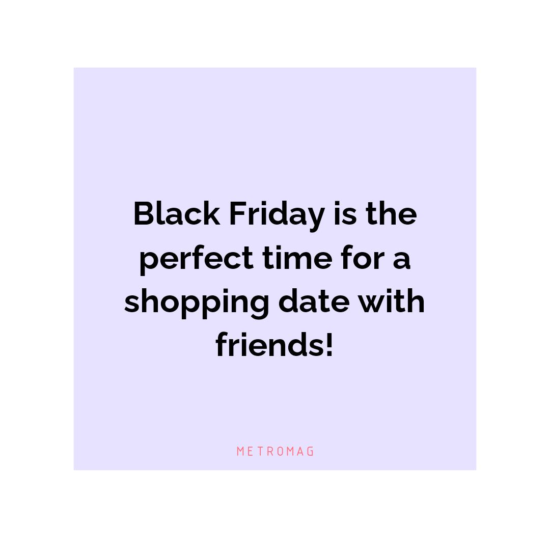 Black Friday is the perfect time for a shopping date with friends!
