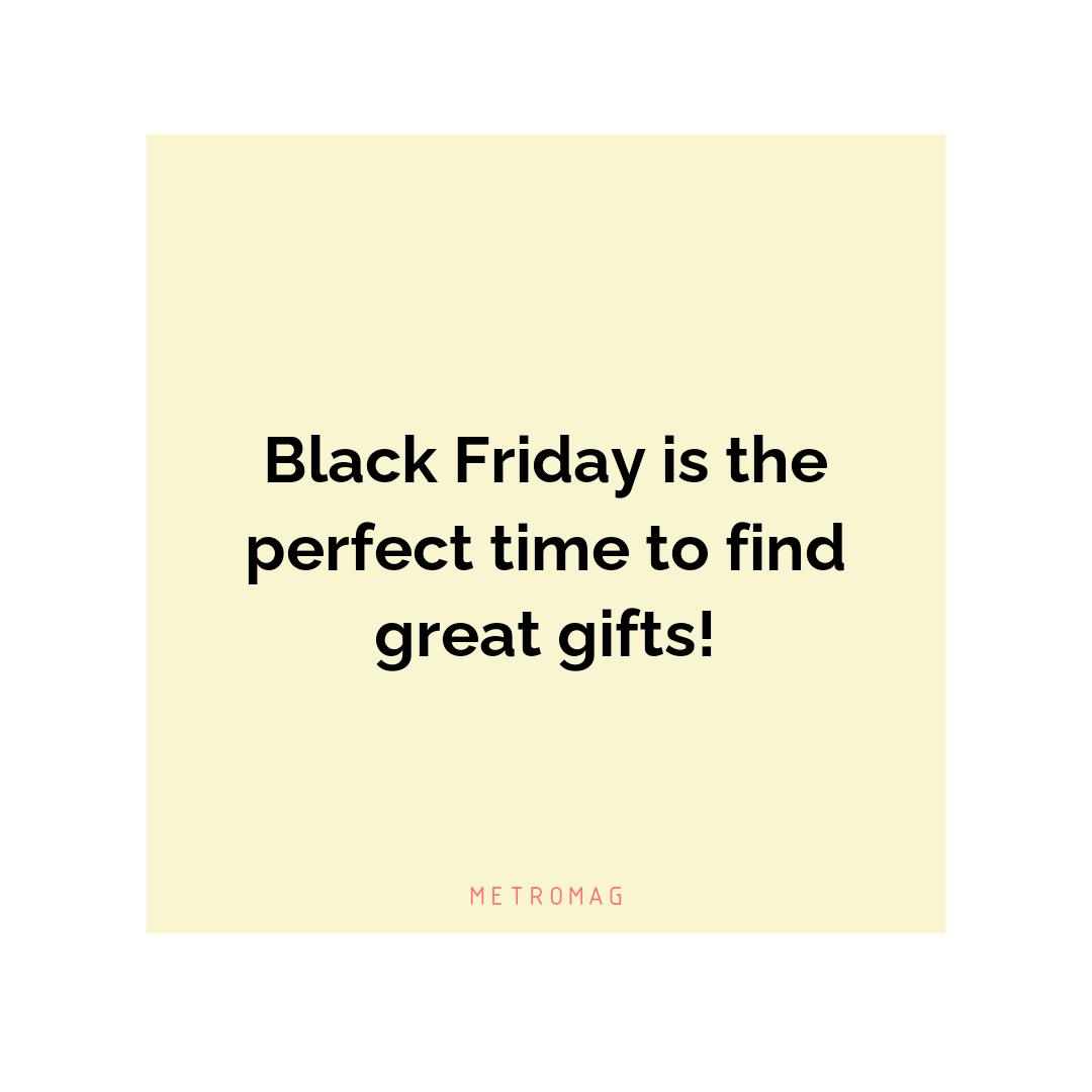 Black Friday is the perfect time to find great gifts!