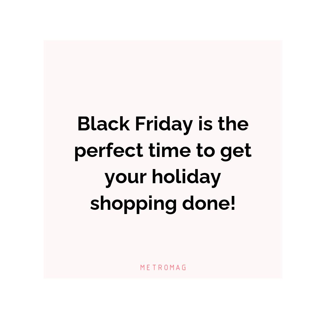 Black Friday is the perfect time to get your holiday shopping done!