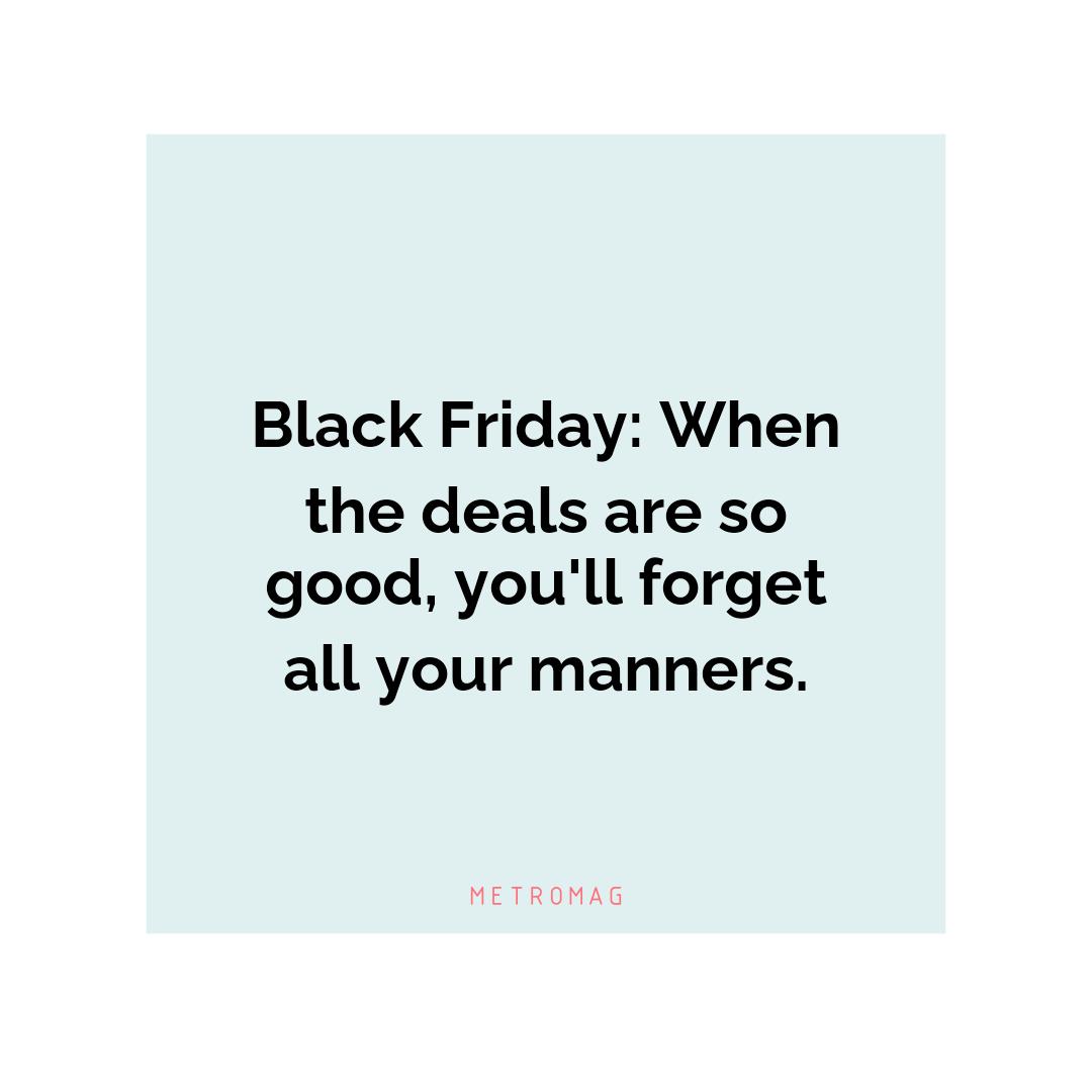 Black Friday: When the deals are so good, you'll forget all your manners.