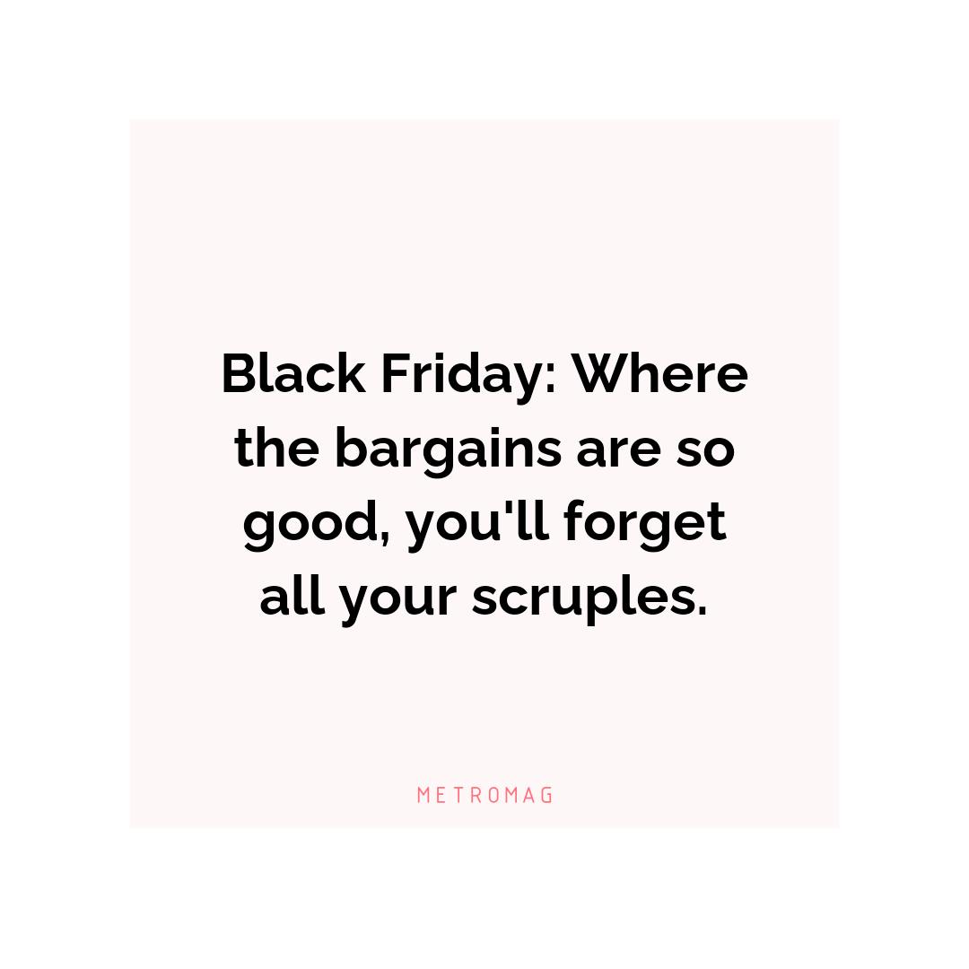 Black Friday: Where the bargains are so good, you'll forget all your scruples.