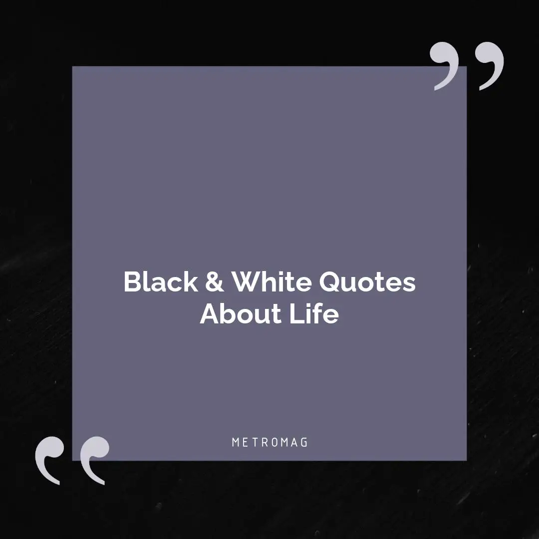 Black & White Quotes About Life