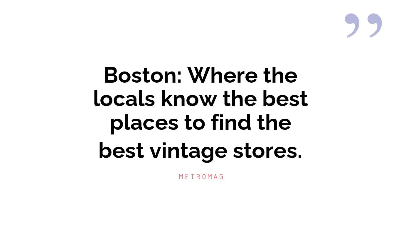 Boston: Where the locals know the best places to find the best vintage stores.