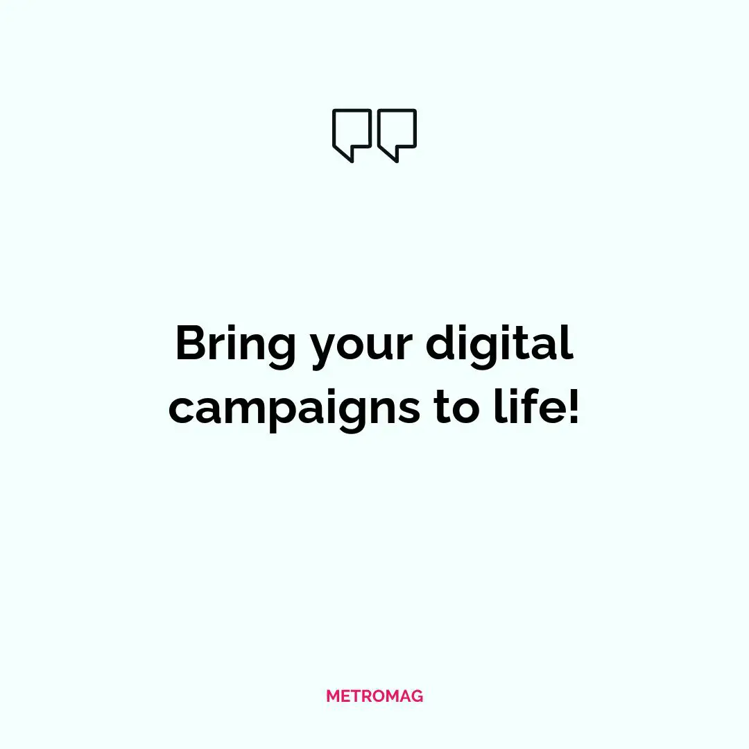 Bring your digital campaigns to life!