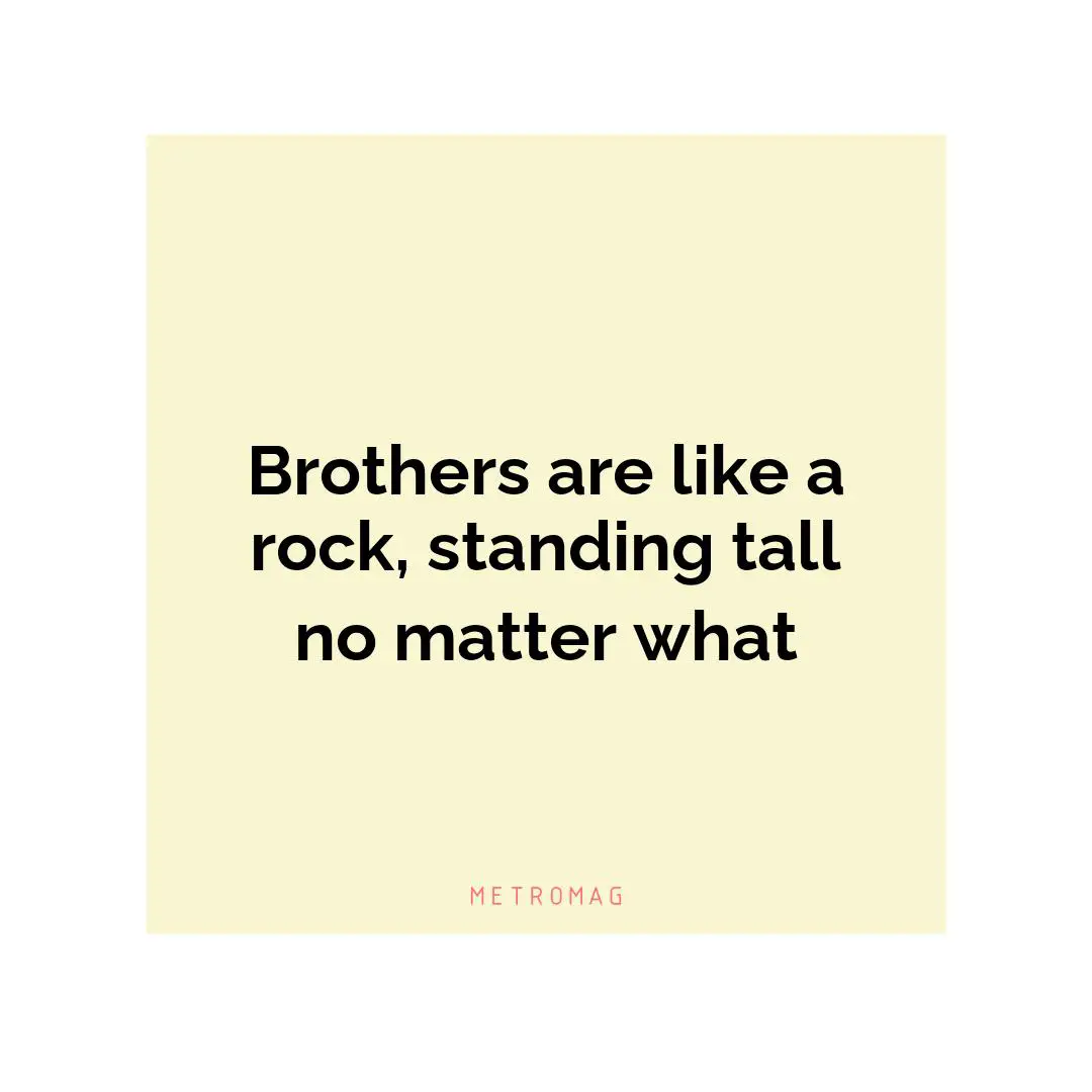 Brothers are like a rock, standing tall no matter what