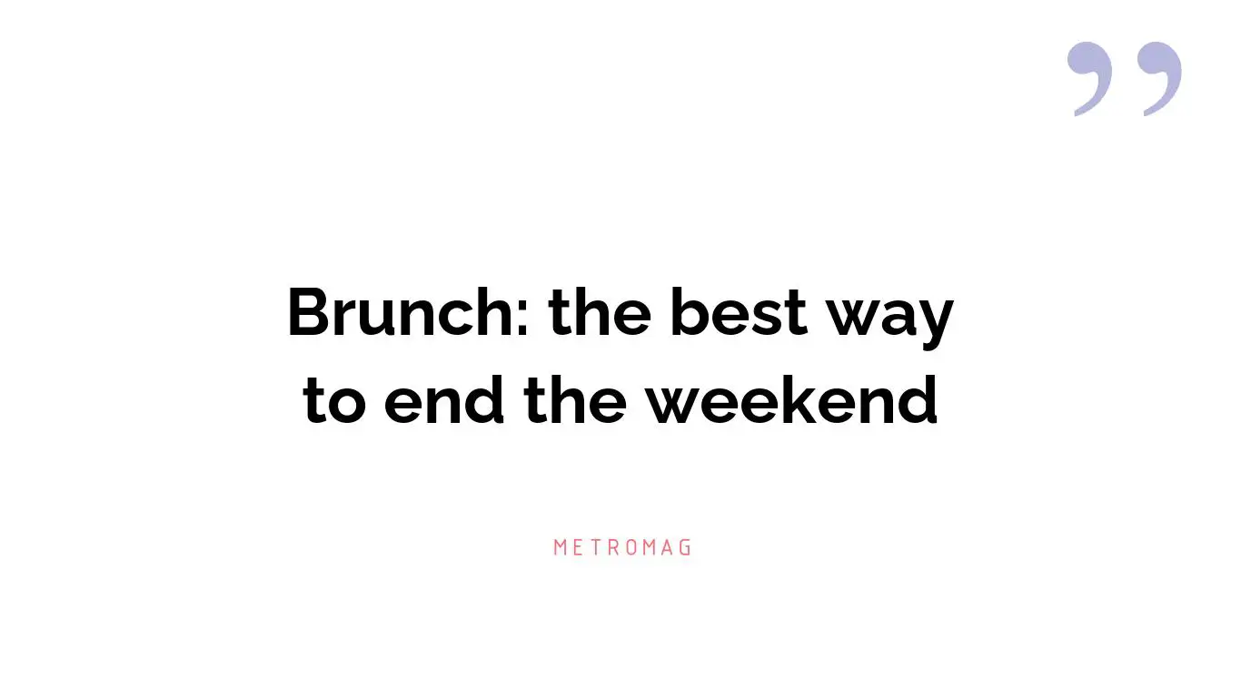 Brunch: the best way to end the weekend