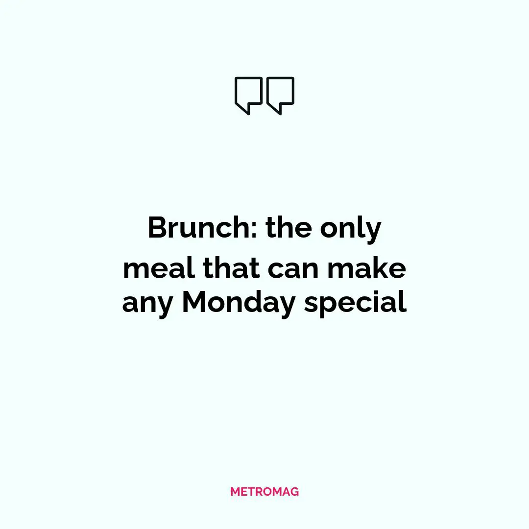 Brunch: the only meal that can make any Monday special