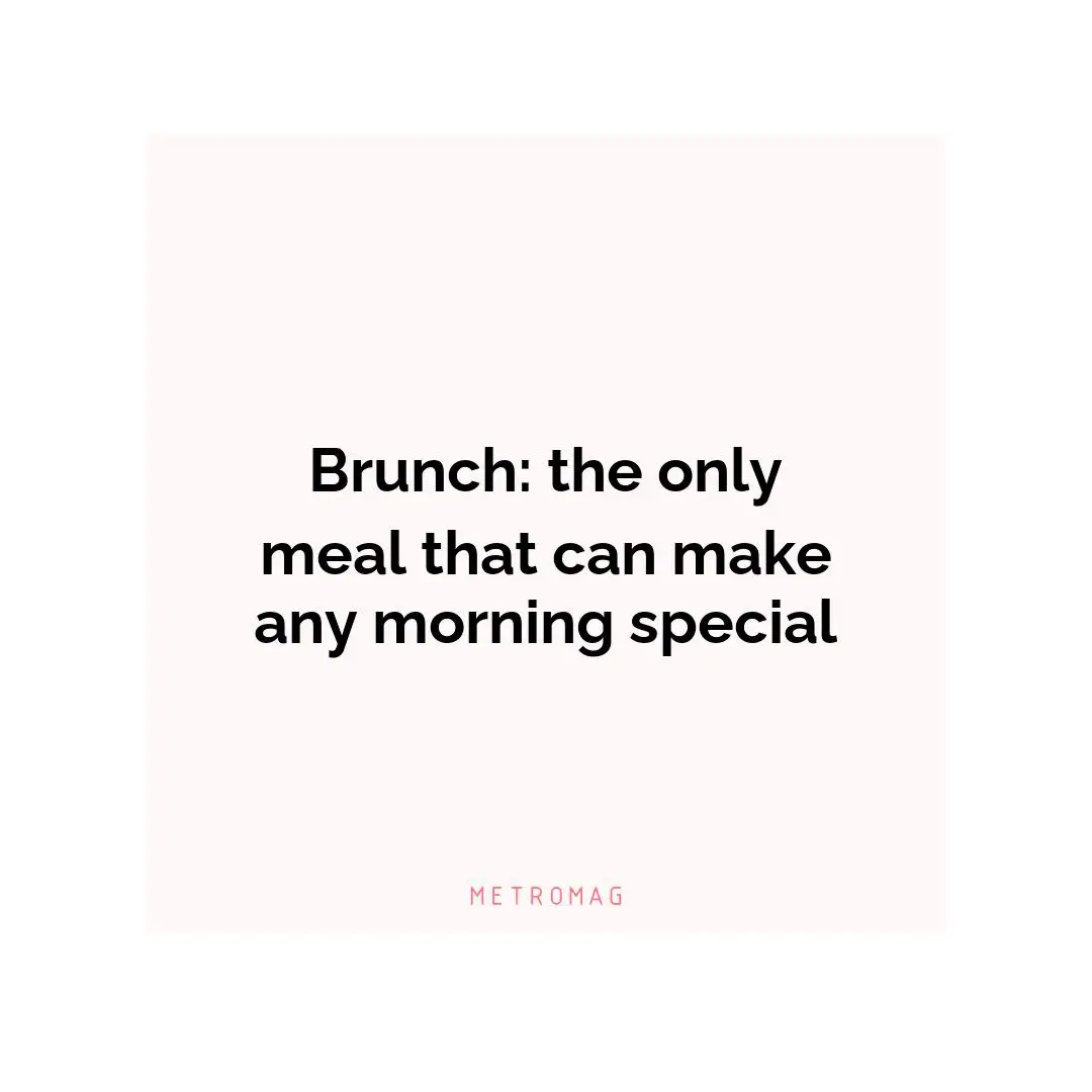 Brunch: the only meal that can make any morning special