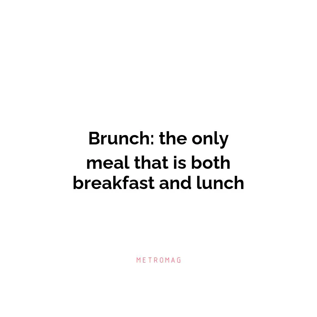 Brunch: the only meal that is both breakfast and lunch