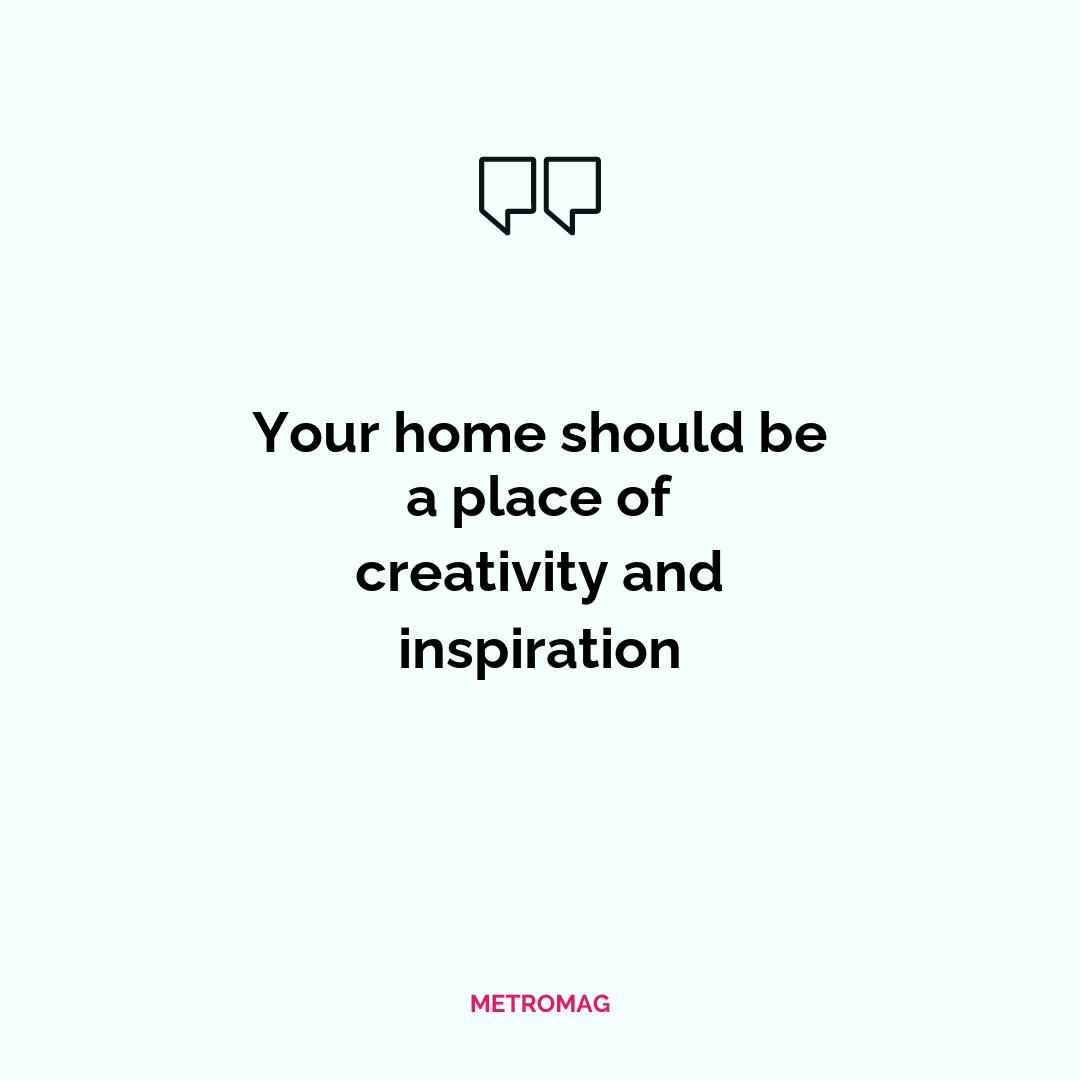 Your home should be a place of creativity and inspiration