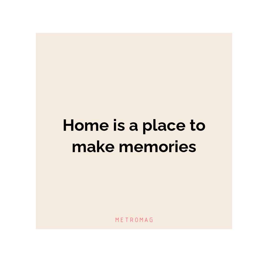 Home is a place to make memories