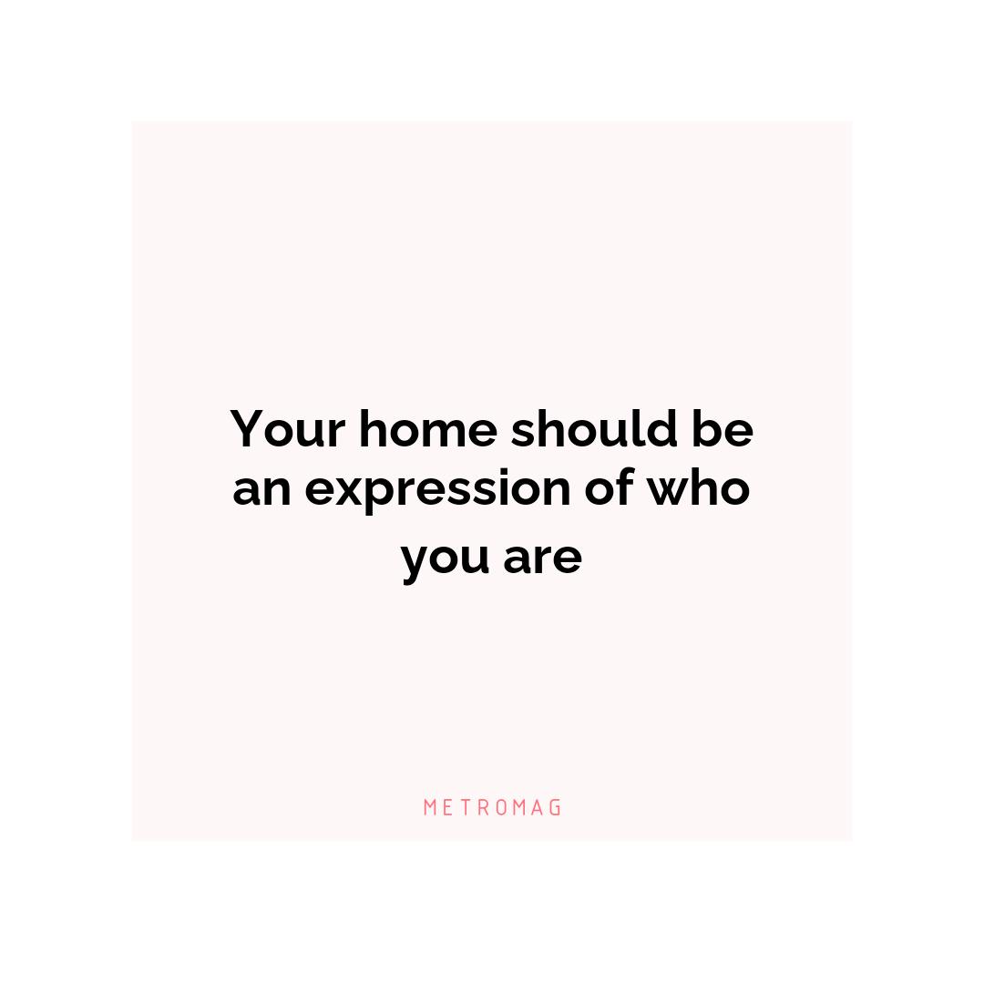 Your home should be an expression of who you are