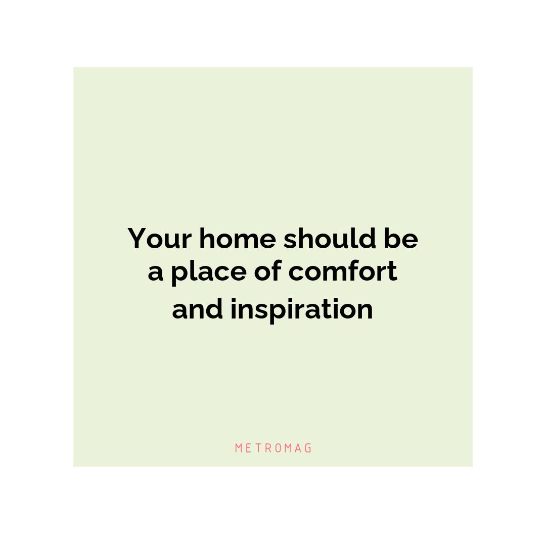 Your home should be a place of comfort and inspiration