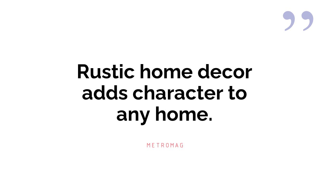 Rustic home decor adds character to any home.