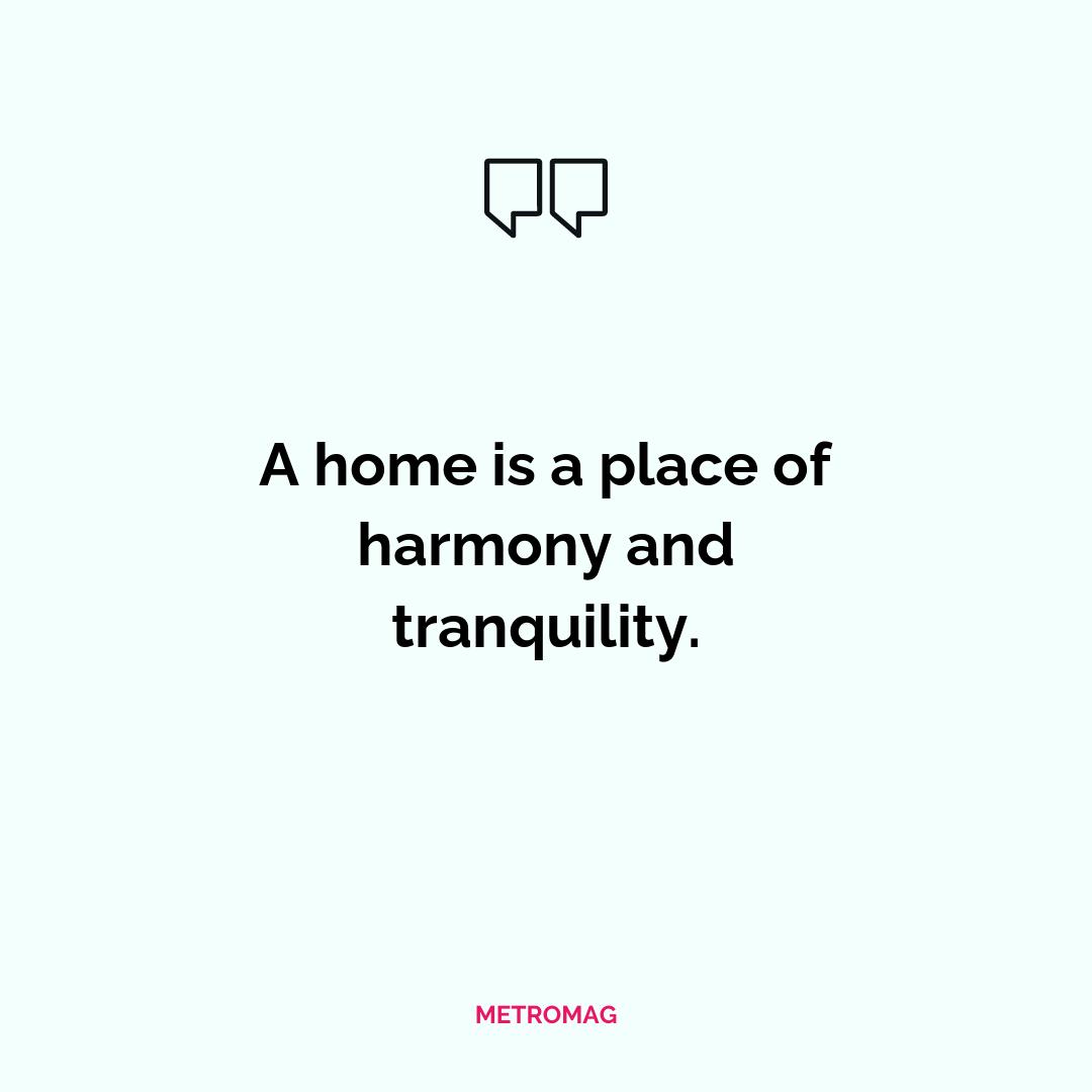 A home is a place of harmony and tranquility.