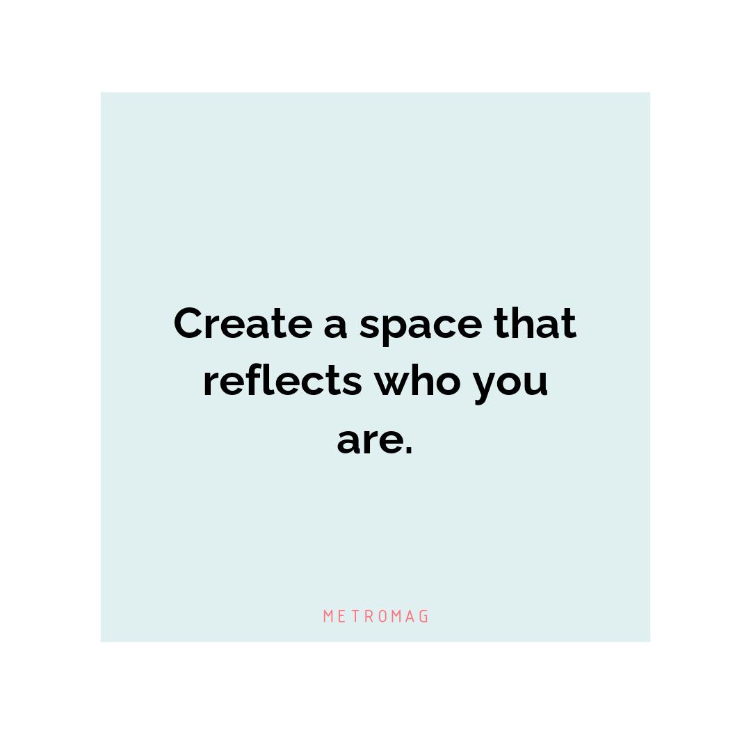 Create a space that reflects who you are.