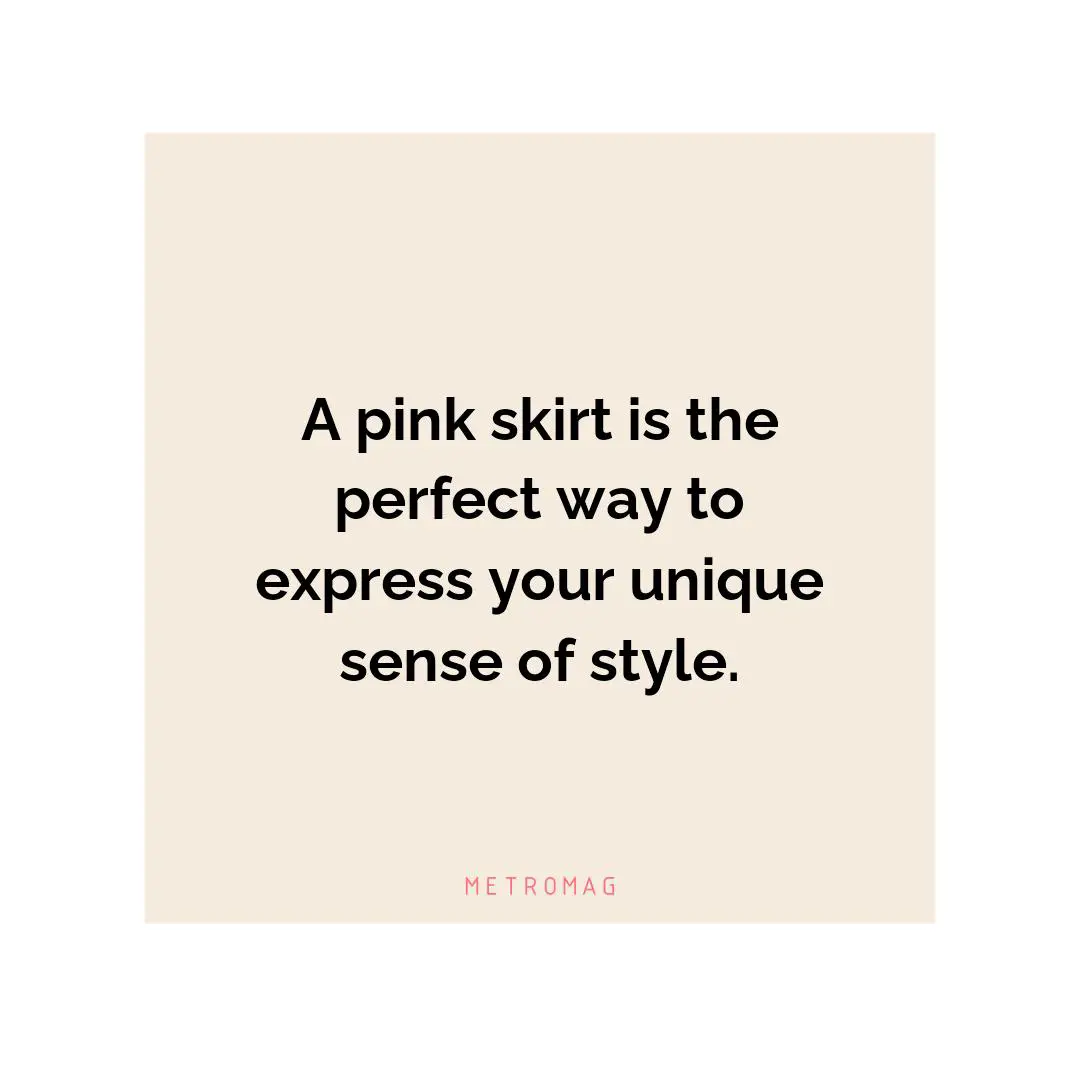 A pink skirt is the perfect way to express your unique sense of style.