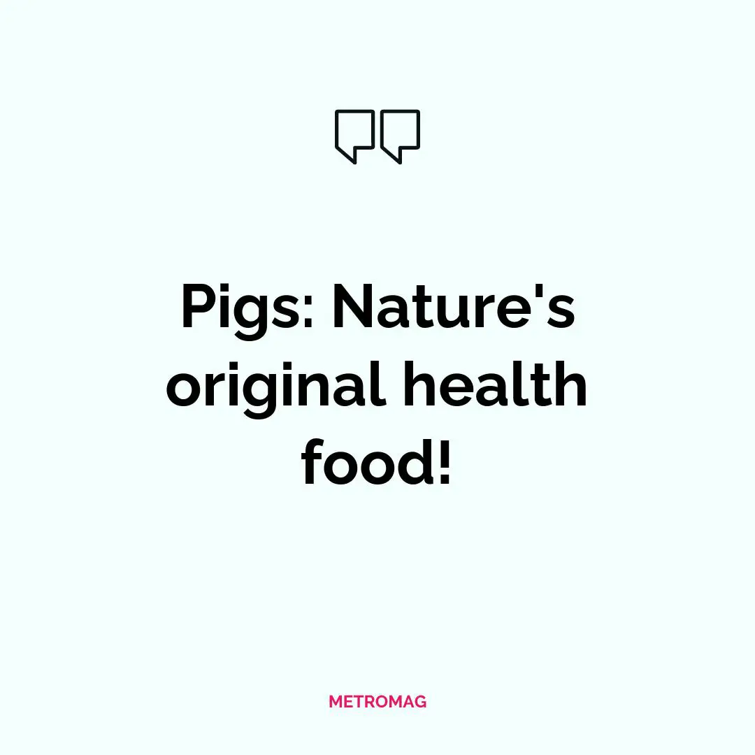 Pigs: Nature's original health food!