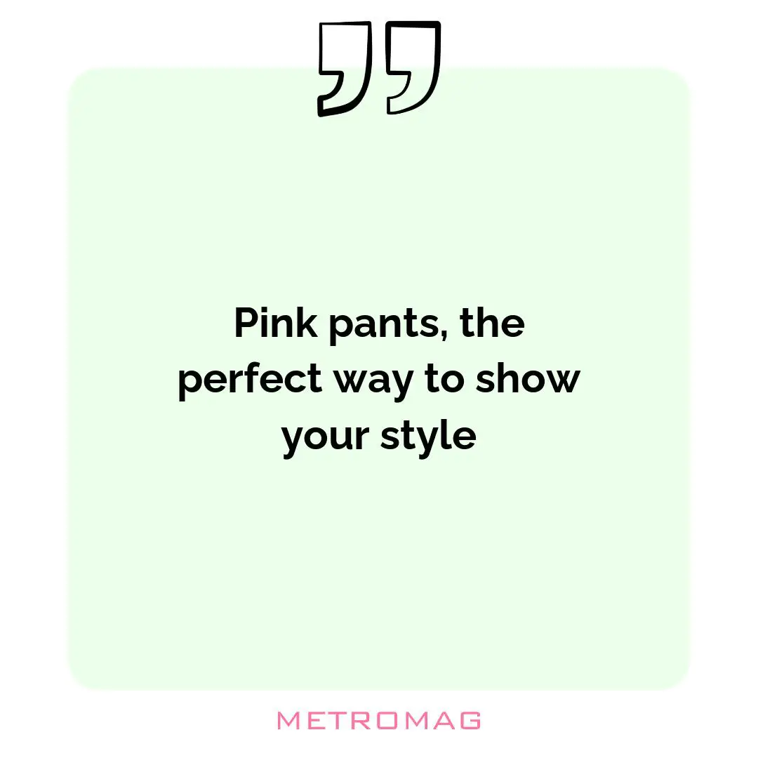 Pink pants, the perfect way to show your style